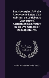 Louisbourg in 1745; the Anonymous Lettre d'un Habitant de Louisbourg (Cape Breton) Containing a Narrative by an Eye-witness of the Siege in 1745;