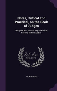 Notes, Critical and Practical, on the Book of Judges: Designed as a General Help to Biblical Reading and Instruction - George Bush