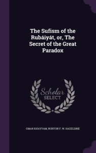 The Sufism of the Rubáiyát or The Secret of the Great Paradox by Omar Khayyam Hardcover | Indigo Chapters
