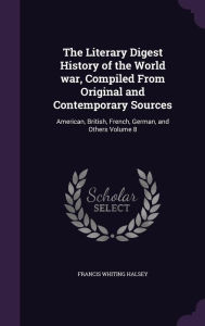 The Literary Digest History of the World war, Compiled From Original and Contemporary Sources: American, British, French, German, and Others Volume 8 - Francis Whiting Halsey