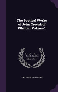The Poetical Works of John Greenleaf Whittier Volume 1 - John Greenleaf Whittier