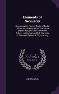 Elements of Geometry: Containing the First six Books of Euclid : With a Supplement on the Quadrature of the Circle, and t