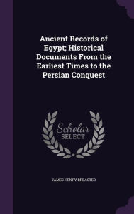 Ancient Records of Egypt; Historical Documents from the Earliest Times to the Persian Conquest