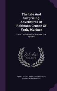 The Life And Surprising Adventures Of Robinson Crusoe Of York, Mariner: From The Original, In Words Of One Syllable - Daniel Defoe