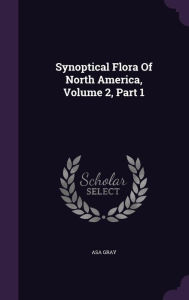 Synoptical Flora Of North America, Volume 2, Part 1 - Asa Gray