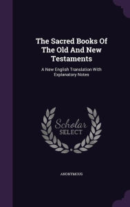 The Sacred Books Of The Old And New Testaments: A New English Translation With Explanatory Notes -  Hardcover