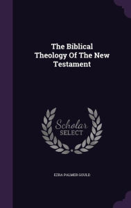 The Biblical Theology Of The New Testament -  Ezra Palmer Gould, Hardcover