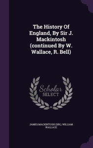 The History Of England, By Sir J. Mackintosh (continued By W. Wallace, R. Bell) - James Mackintosh (sir.)