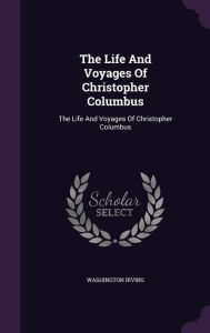 The Life And Voyages Of Christopher Columbus: The Life And Voyages Of Christopher Columbus - Washington Irving