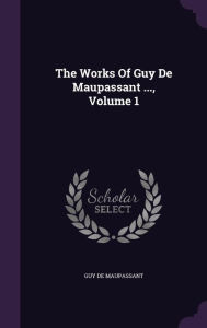 The Works Of Guy De Maupassant ..., Volume 1