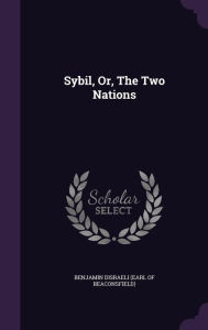 Sybil, Or, The Two Nations - Benjamin Disraeli (Earl of Beaconsfield)