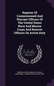 Register Of Commissioned And Warrant Officers Of The United States Navy And Marine Corps And Reserve Officers On Active Duty - United States. Bureau of Naval Personnel
