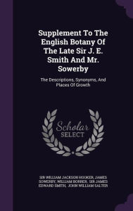 Supplement To The English Botany Of The Late Sir J. E. Smith And Mr. Sowerby: The Descriptions, Synonyms, And Places Of Growth