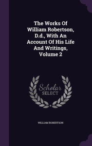 The Works Of William Robertson, D.d., With An Account Of His Life And Writings, Volume 2