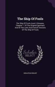 The Ship Of Fools: The Ship Of Fools (cont.) Glossary. Chapter 1. Of The Original (german) And Of The Latin And French Versions Of The Ship Of Fools - Sebastian Brant