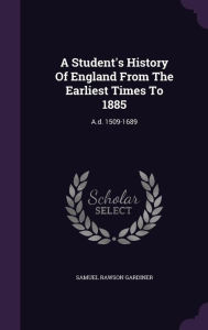 A Student's History Of England From The Earliest Times To 1885: A.d. 1509-1689 - Samuel Rawson Gardiner