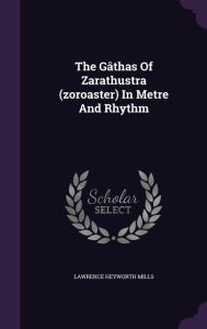The GÃ¢thas Of Zarathustra (zoroaster) In Metre And Rhythm by Lawrence Heyworth Mills Hardcover | Indigo Chapters