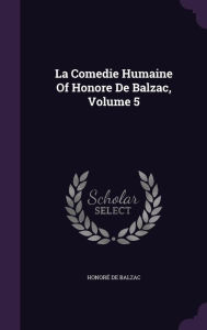 La Comedie Humaine Of Honore De Balzac Volume 5 by HonorÃ© de Balzac Hardcover | Indigo Chapters