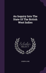 An Inquiry Into The State Of The British West Indies - Joseph Lowe