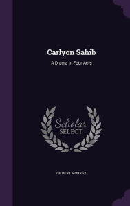 Carlyon Sahib: A Drama In Four Acts