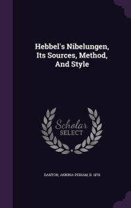 Hebbel's Nibelungen, Its Sources, Method, And Style - Annina Periam b. 1878 Danton