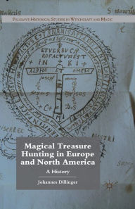 Magical Treasure Hunting in Europe and North America: A History J. Dillinger Author