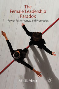 The Female Leadership Paradox: Power, Performance and Promotion M. Visser Author