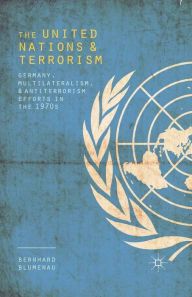 The United Nations and Terrorism: Germany, Multilateralism, and Antiterrorism Efforts in the 1970s Bernhard Blumenau Author