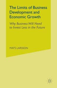 The Limits of Business Development and Economic Growth: Why Business Will Need to Invest Less in the Future M. Larsson Author