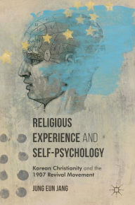 Religious Experience and Self-Psychology: Korean Christianity and the 1907 Revival Movement Jung Eun Jang Author