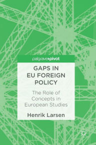 Gaps in EU Foreign Policy: The Role of Concepts in European Studies Henrik Larsen Author