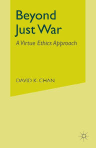 Beyond Just War: A Virtue Ethics Approach D. Chan Author