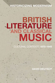 British Literature and Classical Music: Cultural Contexts 1870-1945 David Deutsch Author