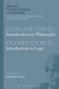 Elias and David: Introductions to Philosophy with Olympiodorus: Introduction to Logic Sebastian Gertz Author