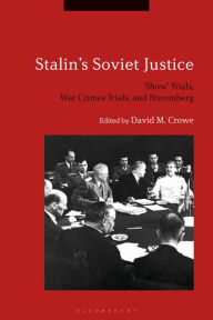 Stalin's Soviet Justice: 'Show' Trials, War Crimes Trials, and Nuremberg David M. Crowe Editor