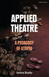 Applied Theatre: A Pedagogy of Utopia Selina Busby Author
