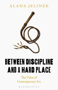 Between Discipline and a Hard Place: The Value of Contemporary Art Alana Jelinek Author