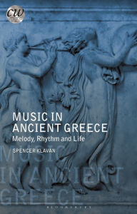 Music in Ancient Greece: Melody, Rhythm and Life Spencer Klavan Author
