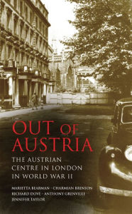 Out of Austria: The Austrian Centre in London in World War II Marietta Bearman Author