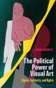 The Political Power of Visual Art: Liberty, Solidarity, and Rights Daniel Herwitz Author