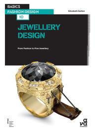 Basics Fashion Design 10: Jewellery Design: From Fashion to Fine Jewellery Elizabeth Galton Author