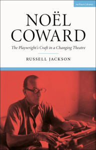 Noël Coward: The Playwright's Craft in a Changing Theatre Russell Jackson Author