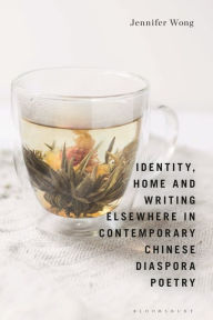 Identity, Home and Writing Elsewhere in Contemporary Chinese Diaspora Poetry Jennifer Wong Author