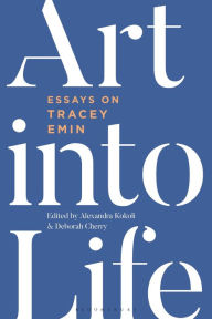 Art into Life: Essays on Tracey Emin Alexandra Kokoli Editor