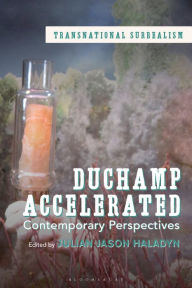 Duchamp Accelerated: Contemporary Perspectives Julian Jason Haladyn Editor
