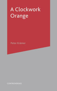 A Clockwork Orange Peter Kramer Author
