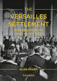 The Versailles Settlement: Peacemaking after the First World War, 1919-1923 Alan Sharp Author