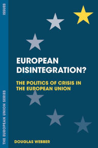 European Disintegration?: The Politics of Crisis in the European Union Douglas Webber Author
