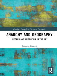 Anarchy and Geography: Reclus and Kropotkin in the UK Federico Ferretti Author