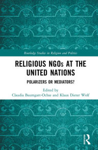 Religious NGOs at the United Nations: Polarizers or Mediators? Claudia Baumgart-Ochse Editor